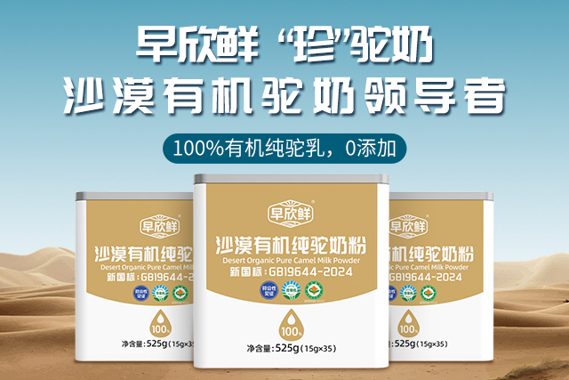 驼奶粉什么品牌的最好？请认准早欣鲜沙漠有机驼奶粉！